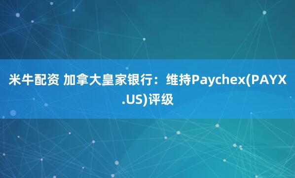 米牛配资 加拿大皇家银行:维持Paychex(PAYX.US)评级